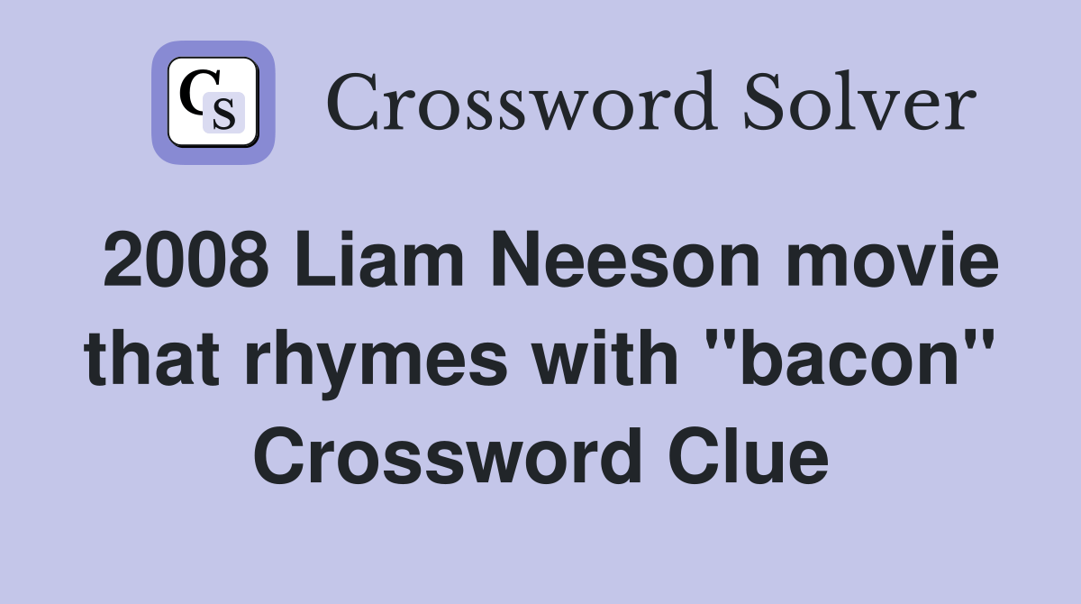 2008 Liam Neeson movie that rhymes with "bacon" Crossword Clue